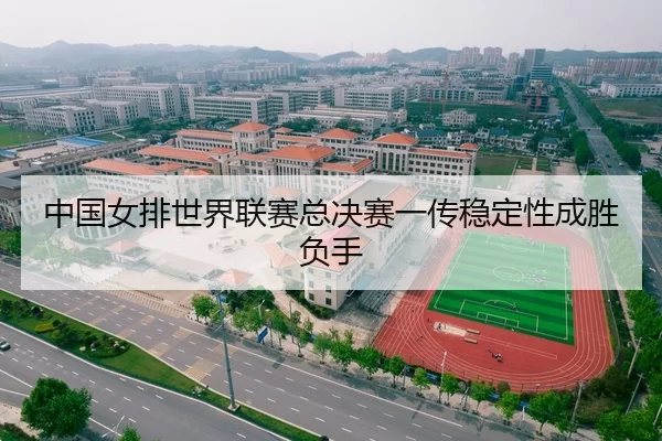 中国女排世界联赛总决赛一传稳定性成胜负手