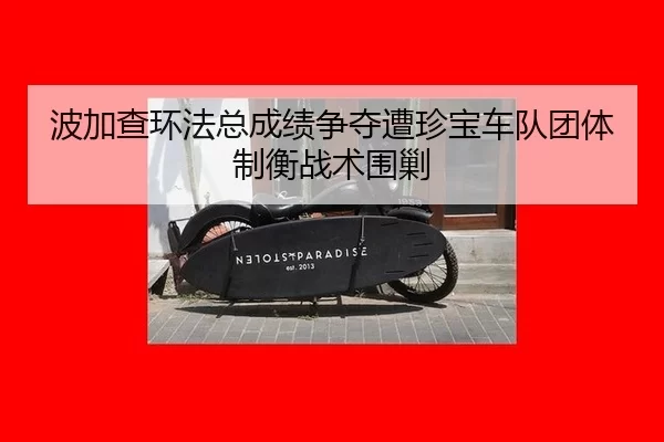 波加查环法总成绩争夺遭珍宝车队团体制衡战术围剿
